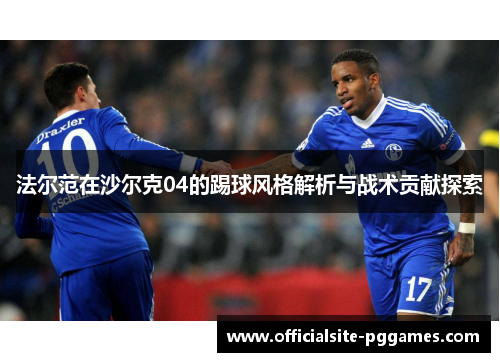法尔范在沙尔克04的踢球风格解析与战术贡献探索