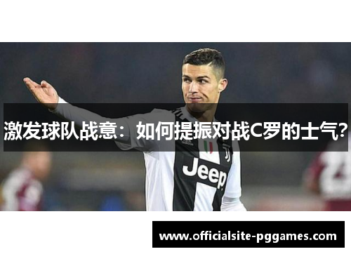 激发球队战意：如何提振对战C罗的士气？