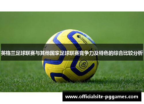 英格兰足球联赛与其他国家足球联赛竞争力及特色的综合比较分析
