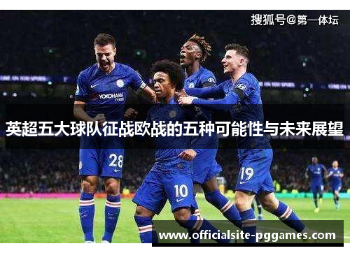英超五大球队征战欧战的五种可能性与未来展望