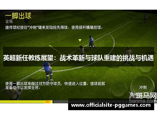 英超新任教练展望：战术革新与球队重建的挑战与机遇