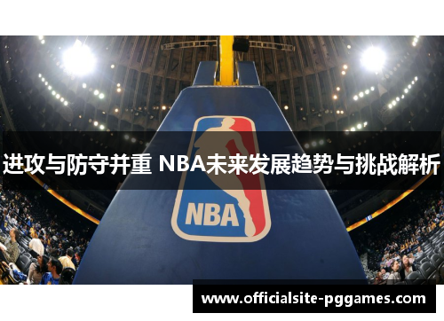 进攻与防守并重 NBA未来发展趋势与挑战解析