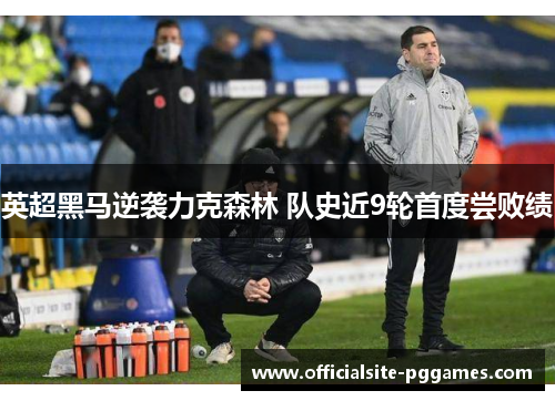 英超黑马逆袭力克森林 队史近9轮首度尝败绩