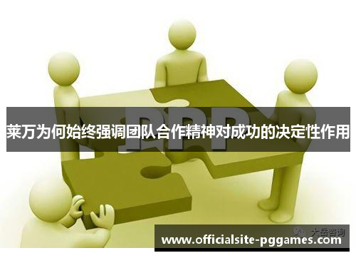 莱万为何始终强调团队合作精神对成功的决定性作用