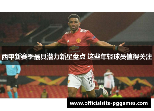 西甲新赛季最具潜力新星盘点 这些年轻球员值得关注