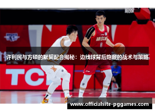 许利民与方硕的默契配合揭秘：边线球背后隐藏的战术与策略