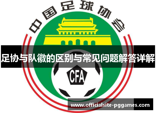 足协与队徽的区别与常见问题解答详解