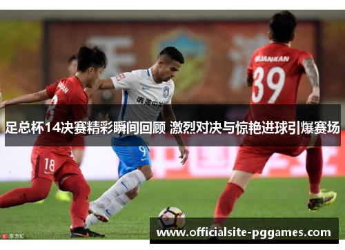 足总杯14决赛精彩瞬间回顾 激烈对决与惊艳进球引爆赛场