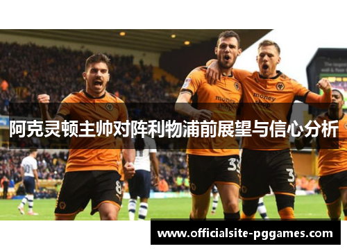 阿克灵顿主帅对阵利物浦前展望与信心分析