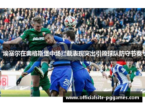 埃塞尔在奥格斯堡中场拦截表现突出引领球队防守节奏