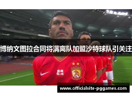 博纳文图拉合同将满离队加盟沙特球队引关注